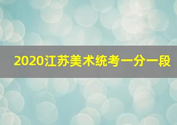 2020江苏美术统考一分一段