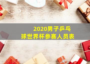 2020男子乒乓球世界杯参赛人员表