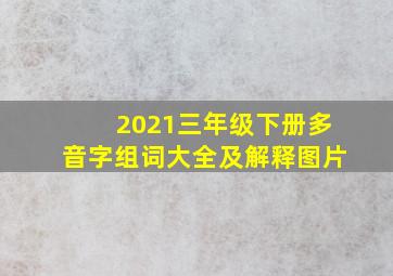 2021三年级下册多音字组词大全及解释图片