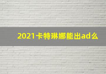 2021卡特琳娜能出ad么