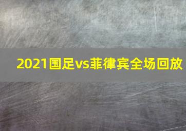 2021国足vs菲律宾全场回放