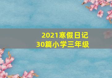 2021寒假日记30篇小学三年级