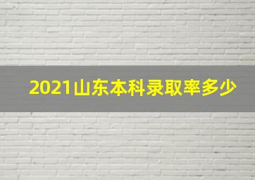 2021山东本科录取率多少