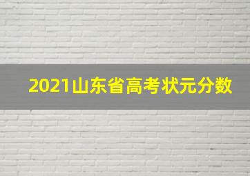 2021山东省高考状元分数