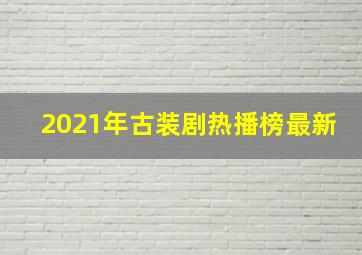 2021年古装剧热播榜最新