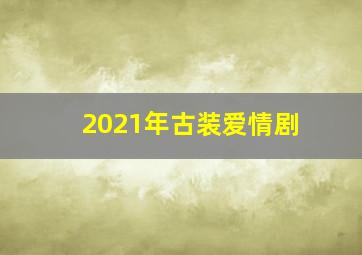 2021年古装爱情剧