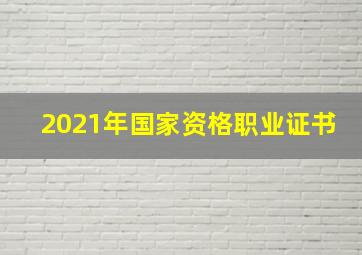 2021年国家资格职业证书