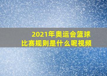 2021年奥运会篮球比赛规则是什么呢视频