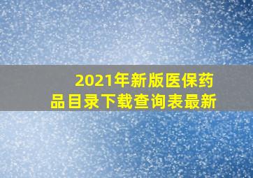 2021年新版医保药品目录下载查询表最新