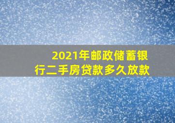 2021年邮政储蓄银行二手房贷款多久放款