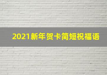 2021新年贺卡简短祝福语