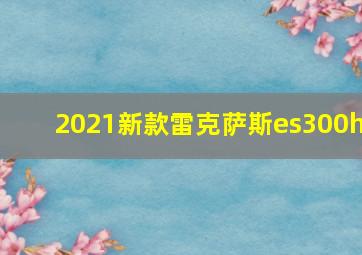 2021新款雷克萨斯es300h