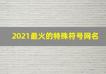 2021最火的特殊符号网名