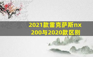 2021款雷克萨斯nx200与2020款区别