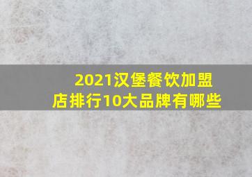 2021汉堡餐饮加盟店排行10大品牌有哪些