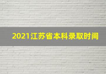 2021江苏省本科录取时间