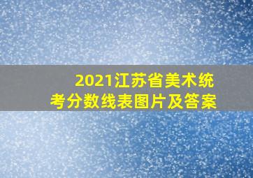 2021江苏省美术统考分数线表图片及答案