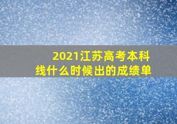 2021江苏高考本科线什么时候出的成绩单