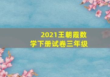 2021王朝霞数学下册试卷三年级