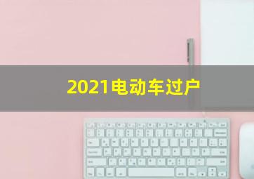 2021电动车过户