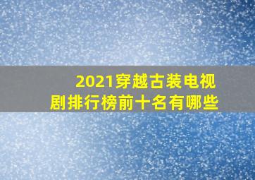 2021穿越古装电视剧排行榜前十名有哪些