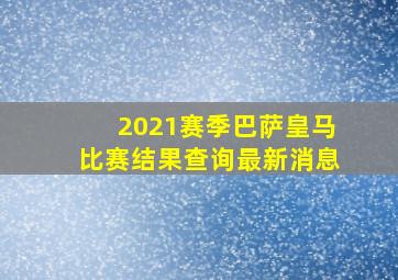 2021赛季巴萨皇马比赛结果查询最新消息