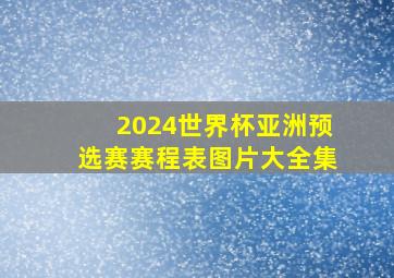 2024世界杯亚洲预选赛赛程表图片大全集