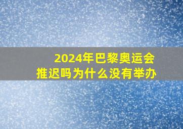 2024年巴黎奥运会推迟吗为什么没有举办