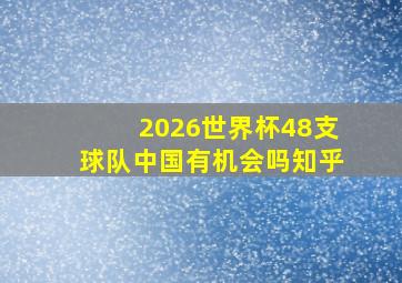 2026世界杯48支球队中国有机会吗知乎