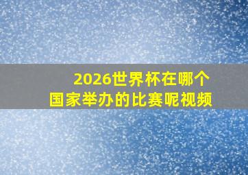 2026世界杯在哪个国家举办的比赛呢视频