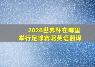 2026世界杯在哪里举行足球赛呢英语翻译