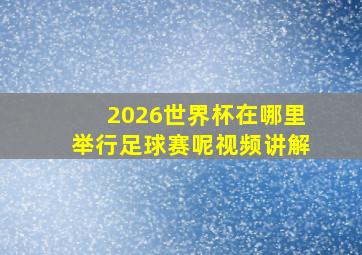 2026世界杯在哪里举行足球赛呢视频讲解