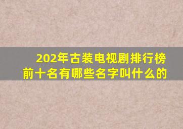 202年古装电视剧排行榜前十名有哪些名字叫什么的