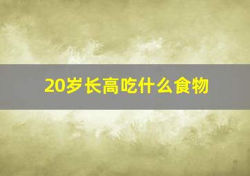 20岁长高吃什么食物