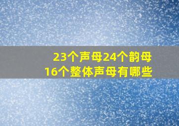 23个声母24个韵母16个整体声母有哪些