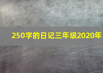 250字的日记三年级2020年