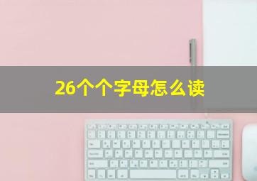 26个个字母怎么读