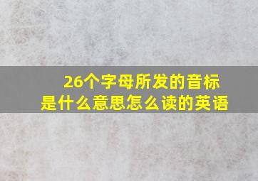 26个字母所发的音标是什么意思怎么读的英语