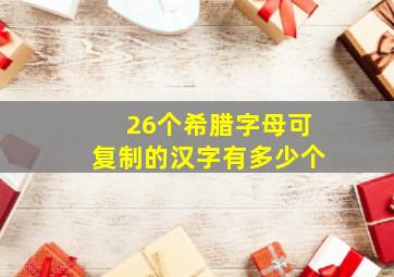 26个希腊字母可复制的汉字有多少个