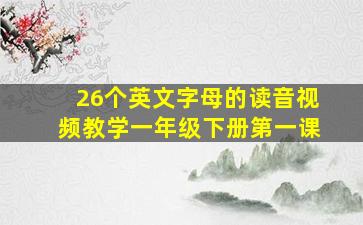 26个英文字母的读音视频教学一年级下册第一课