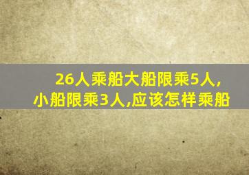 26人乘船大船限乘5人,小船限乘3人,应该怎样乘船