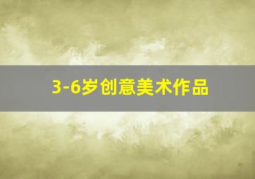 3-6岁创意美术作品