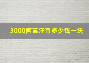 3000阿富汗币多少钱一块