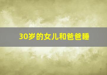 30岁的女儿和爸爸睡