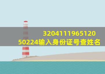 320411196512050224输入身份证号查姓名