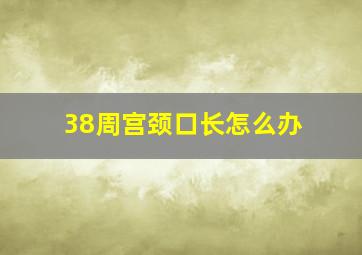 38周宫颈口长怎么办