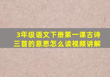 3年级语文下册第一课古诗三首的意思怎么读视频讲解