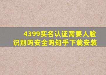 4399实名认证需要人脸识别吗安全吗知乎下载安装