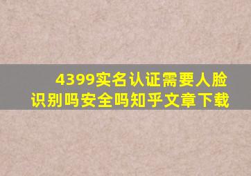 4399实名认证需要人脸识别吗安全吗知乎文章下载