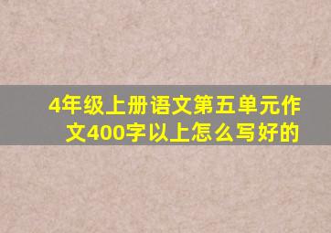 4年级上册语文第五单元作文400字以上怎么写好的